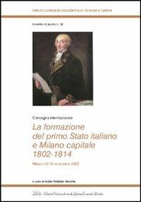 La formazione del primo Stato italiano e Milano capitale 1802-1814. Convegno internazionale (Milano, 13-16 novembre 2002)  - Libro LED Edizioni Universitarie 2007, Ist. Lombardo. Incontro di studio | Libraccio.it