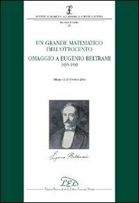 Un grande matematico dell'Ottocento. Omaggio a Eugenio Beltrami 1835-1900 (Milano, 14-15 ottobre 2004)  - Libro LED Edizioni Universitarie 2007, Ist. Lombardo. Incontro di studio | Libraccio.it