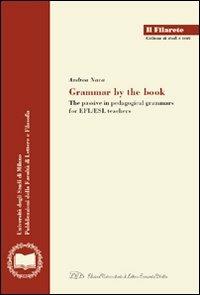 Grammar by the book. The passive in pedagogical grammars for EFL/ESL teachers - Andrea Nava - Libro LED Edizioni Universitarie 2008, Il Filarete. Fac. lettere e filos.-Un. MI | Libraccio.it