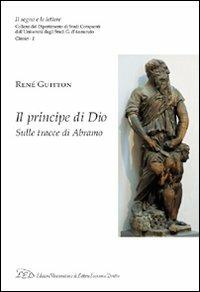Il principe di Dio. Sulle tracce di Abramo - René Guitton - Libro LED Edizioni Universitarie 2009, Il segno e le lettere. Classici | Libraccio.it