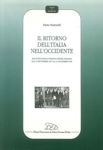 Il ritorno dell'Italia nell'Occidente. Racconto della politica estera italiana dal 15 settembre 1947 al 21 novembre 1949 - Pietro Pastorelli - Libro LED Edizioni Universitarie 2009, Studi e ricerche | Libraccio.it