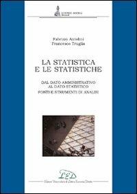 La statistica e le statistiche. Fonti e strumenti per l'analisi dei dati - Fabrizio Antolini, Francesco Truglia - Libro LED Edizioni Universitarie 2009, Scienze sociali. Manuali | Libraccio.it