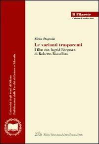 Le varianti trasparenti. I film con Ingrid Bergman di Roberto Rossellini - Elena Dagrada - Libro LED Edizioni Universitarie 2008, Il Filarete. Fac. lettere e filos.-Un. MI | Libraccio.it