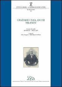 Graziadio Isaia Ascoli «milanese». Giornata di studio (28 febbraio-1 marzo 2007)  - Libro LED Edizioni Universitarie 2009, Ist. Lombardo. Incontro di studio | Libraccio.it
