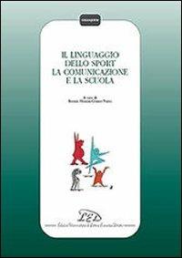 Il linguaggio dello sport, la comunicazione e la scuola  - Libro LED Edizioni Universitarie 2009, Colloquium | Libraccio.it