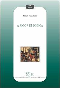 A rigor di logica - Miriam Franchella - Libro LED Edizioni Universitarie 2009, Studi e ricerche | Libraccio.it