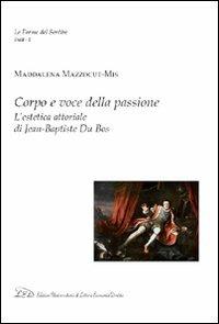 Corpo e voce della passione. L'estetica attoriale di Jean-Baptiste du Bos - Maddalena Mazzocut-Mis - Libro LED Edizioni Universitarie 2010, Forme del sentire. Studi | Libraccio.it