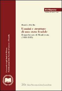 Uomini e strutture di uno stato feudale. Il marchesato di Monferrato (1418-1483) - Beatrice Del Bo - Libro LED Edizioni Universitarie 2009, Il Filarete. Fac. lettere e filos.-Un. MI | Libraccio.it