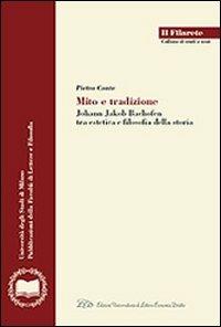Mito e tradizione. Johann Jakob Bachofen tra estetica e filosofia della storia - Pietro Conte - Libro LED Edizioni Universitarie 2009, Il Filarete. Fac. lettere e filos.-Un. MI | Libraccio.it