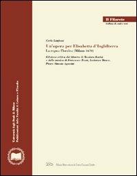 Un'opera per Elisabetta d'Inghilterra. La regina Floridea (Milano 1670). Ediz. critica - Carlo Lanfossi - Libro LED Edizioni Universitarie 2010, Il Filarete. Fac. lettere e filos.-Un. MI | Libraccio.it