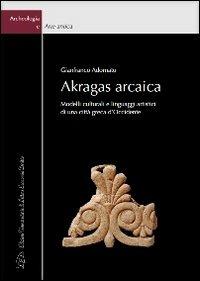 Akragas arcaica. Modelli culturali e linguaggi artistici di una città greca d'occidente - Gianfranco Adornato - Libro LED Edizioni Universitarie 2011, Archeologia e arte antica | Libraccio.it