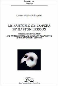 Le Fantôme de l'Opéra. The novel's evolution and its theatrical and cinematic adaptations in the 20th century - Laura Paola Pellegrini - Libro LED Edizioni Universitarie 2010, Spazio Tesi | Libraccio.it