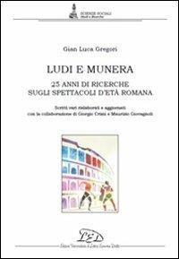 Ludi e munera. 25 anni di ricerche sugli spettacoli d'età romana. Scritti vari rielaborati e aggiornati - Gian Luca Gregori - Libro LED Edizioni Universitarie 2011, Scienze sociali | Libraccio.it