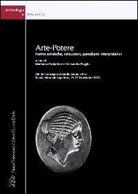 Arte-potere. Forme artistiche, istituzioni, paradigmi interpretativi. Atti del Convegno di Studio (Pisa, 25-27 novembre 2010). Ediz. italiana e inglese  - Libro LED Edizioni Universitarie 2012, Archeologia e arte antica | Libraccio.it