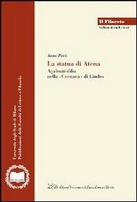 La statua di Atena. Agalmatofilia nella «cronaca» di Lindos - Anna Però - Libro LED Edizioni Universitarie 2012, Il Filarete. Fac. lettere e filos.-Un. MI | Libraccio.it