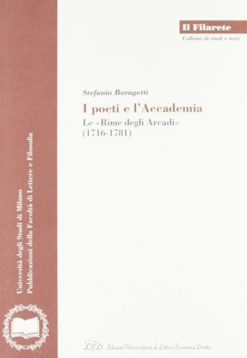 I poeti e l'accademia. Le «rime degli Arcadi» (1716-1781) - Stefania Baragetti - Libro LED Edizioni Universitarie 2012, Il Filarete. Fac. lettere e filos.-Un. MI | Libraccio.it