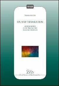 On self-translation. An exploration in self-translators teloi and strategies - Simona Anselmi - Libro LED Edizioni Universitarie 2012, Traduzione. Testi e strumenti | Libraccio.it