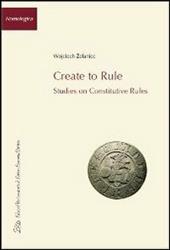 Create to rule. Essays on constitutive rules