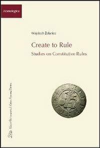 Create to rule. Essays on constitutive rules - Wojciech Zelaniec - Libro LED Edizioni Universitarie 2013, Nomologica | Libraccio.it