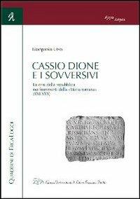 Cassio Dione e i sovversivi. La crisi della Repubblica nei frammenti della «Storia romana» (XXI-XXX) - Gianpaolo Urso - Libro LED Edizioni Universitarie 2013 | Libraccio.it