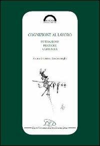 Cognizione al lavoro. Interazione, pratiche e comunità  - Libro LED Edizioni Universitarie 2013, Esedra. Collana di letture | Libraccio.it