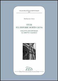 Studi sul disporre mortis causa. Dall'età decemvirale al diritto classico - Pierfrancesco Arces - Libro LED Edizioni Universitarie 2013 | Libraccio.it