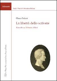 La libertà dello scrivere. Ricerche su Vittorio Alfieri - Chiara Cedrati - Libro LED Edizioni Universitarie 2014, Palinsesti | Libraccio.it