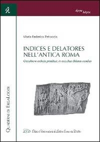 Indices e Delatores nell'antica Roma. Occultiore indicio proditus, in occultas delatus insidias - Maria Federica Petraccia - Libro LED Edizioni Universitarie 2014, Quaderni di Erga-Logoi | Libraccio.it