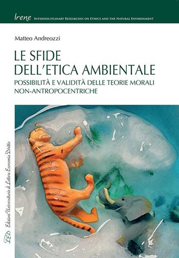 Le sfide dell'etica ambientale. Possibilità e validità delle teorie morali non-antropocentriche - Matteo Andreozzi - Libro LED Edizioni Universitarie 2015, Irene | Libraccio.it