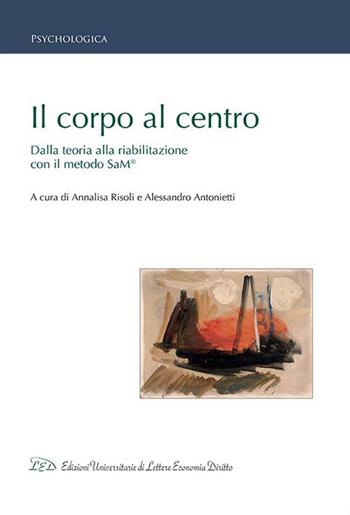 Il corpo al centro. Dalla teoria alla riabilitazione con il metodo SaM®  - Libro LED Edizioni Universitarie 2015, Psychologica | Libraccio.it