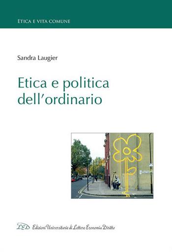 Etica e politica dell'ordinario - Sandra Laugier - Libro LED Edizioni Universitarie 2015, Etica e vita comune | Libraccio.it
