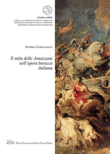 Il mito delle amazzoni nell'opera barocca italiana - Andrea Garavaglia - Libro LED Edizioni Universitarie 2015, Cantar sottile | Libraccio.it