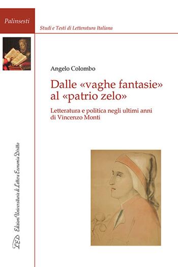 Dalle vaghe fantasie al patrio zelo. Letteratura e politica negli ultimi anni di Vincenzo Monti - Angelo Colombo - Libro LED Edizioni Universitarie 2016, Palinsesti | Libraccio.it