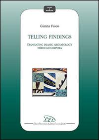 Telling findings. Translating islamic archaeology through Corpora - Gianna Fusco - Libro LED Edizioni Universitarie 2015, Studi e ricerche | Libraccio.it