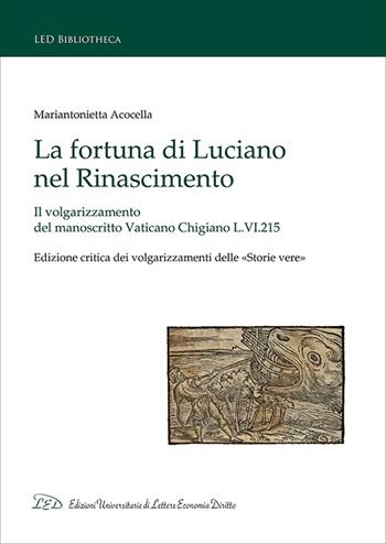 La fortuna di Luciano nel Rinascimento. Il volgarizzamento del manoscritto Vaticano Chigiano L.VI.215. Ediz. critica - Mariantonietta Acocella - Libro LED Edizioni Universitarie 2016, LED Bibliotheca | Libraccio.it