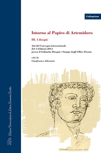 Intorno al Papiro di Artemidoro. Atti del Convegno internazionale (Firenze, 4 febbraio 2011). Ediz. italiana, inglese e tedesca. Vol. 3: disegni, I.  - Libro LED Edizioni Universitarie 2016, Colloquium | Libraccio.it