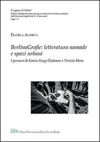 BerlinoGrafie. Letteratura nomade e spazi urbani. I percorsi di Emine Sevgi Özdamar e Terézia Mora - Daniela Allocca - Libro LED Edizioni Universitarie 2016, Il segno e le lettere | Libraccio.it