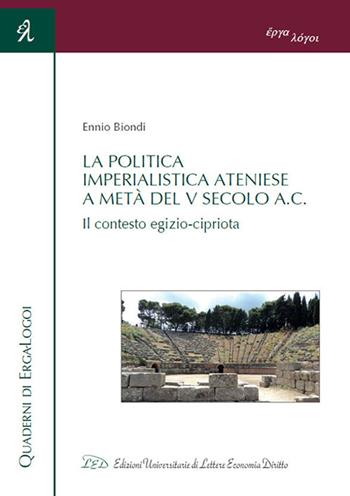 La politica imperialistica ateniese a metà del V Secolo a.C. Il contesto egizio-cipriota - Ennio Biondi - Libro LED Edizioni Universitarie 2016, Quaderni di Erga-Logoi | Libraccio.it