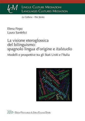 La visione eteroglossica del bilinguismo: spagnolo lingua d'origine e Italstudio. Modelli e prospettive tra gli Stati Uniti e l'Italia - Firpo Elena, Laura Sanfelici - Libro LED Edizioni Universitarie 2016, Lingue culture mediazioni. Languages cultures mediation | Libraccio.it