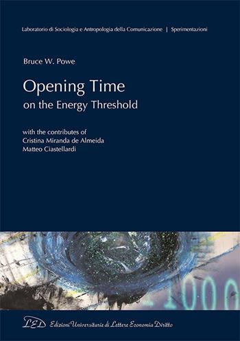 Opening Time on the energy threshold - Bruce W. Powe - Libro LED Edizioni Universitarie 2016, Laboratorio di sociologia e antropologia della comunicazione. Sperimentazioni | Libraccio.it