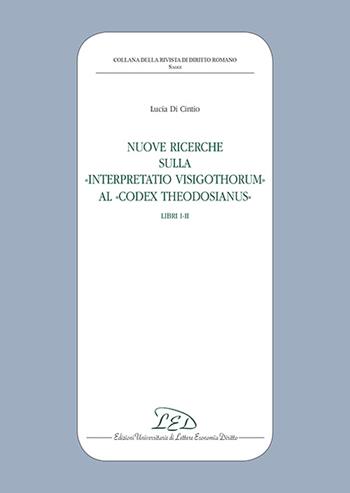 Nuove ricerche sulla «Interpretatio Visigothorum» al «Codex Theodosianus». Libri I-II - Lucia Di Cintio - Libro LED Edizioni Universitarie 2016, Collana della Rivista di Diritto Romano | Libraccio.it