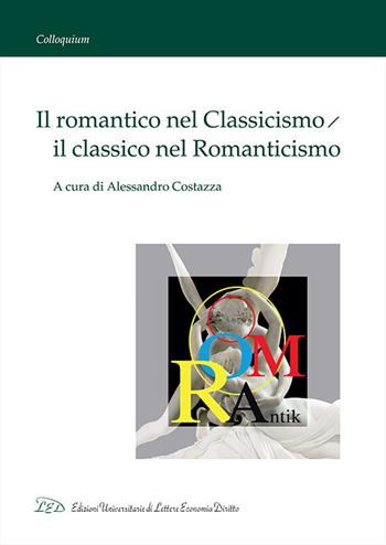 Il romantico nel classicismo, il classico nel romanticismo  - Libro LED Edizioni Universitarie 2017, Colloquium | Libraccio.it