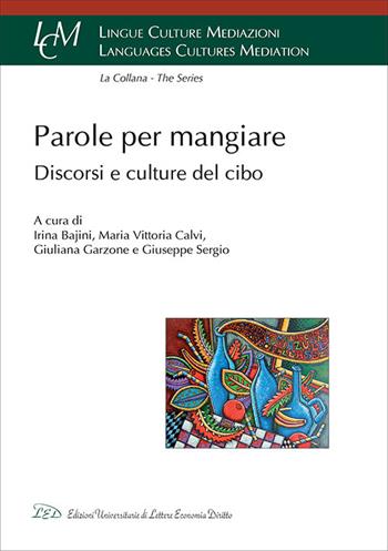 Parole per mangiare. Discorsi e culture del cibo  - Libro LED Edizioni Universitarie 2017, Lingue culture mediazioni. Languages cultures mediation | Libraccio.it