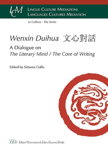 Wenxin Duihua. A dialogue on the literary mind/The core of writing. Ediz. inglese e cinese  - Libro LED Edizioni Universitarie 2017 | Libraccio.it