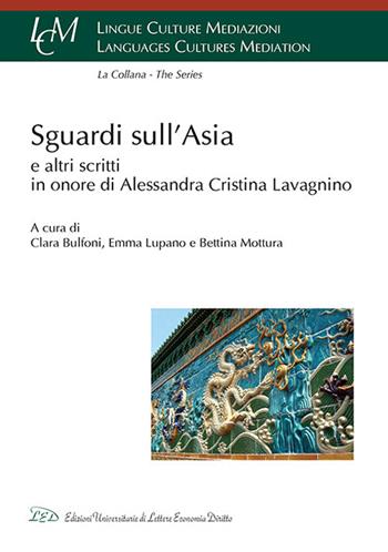 Sguardi sull'Asia e altri scritti in onore di Alessandra Cristina Lavagnino  - Libro LED Edizioni Universitarie 2017, Lingue culture mediazioni. Languages cultures mediation | Libraccio.it