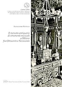 Il mercato antiquario di strumenti musicali a Milano fra Ottocento e Novecento - Alessandro Restelli - Libro LED Edizioni Universitarie 2017, Cantar sottile | Libraccio.it