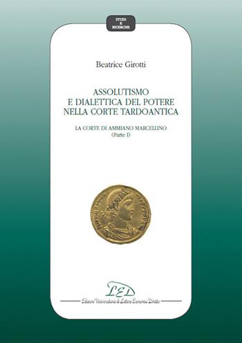 Assolutismo e dialettica del potere nella corte tardoantica. Vol. 1: Corte di Ammiano Marcellino, La. - Beatrice Girotti - Libro LED Edizioni Universitarie 2017, Studi e ricerche | Libraccio.it