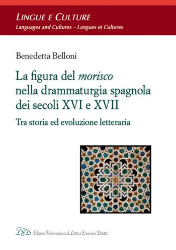 La figura del morisco nella drammaturgia spagnola dei secoli XVI e XVII. Tra storia ed evoluzione letteraria - Benedetta Belloni - Libro LED Edizioni Universitarie 2017, Lingue e culture | Libraccio.it