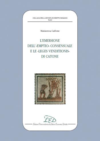 L'emersione dell'«Emptio» consensuale e le «Leges Venditionis» di Catone - Mariateresa Carbone - Libro LED Edizioni Universitarie 2017, Collana della Rivista di Diritto Romano | Libraccio.it