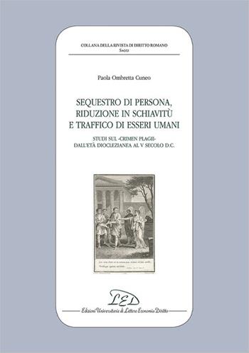 Sequestro di persona, riduzione in schiavitù e traffico di esseri umani. Studi sul «crimen plagii» dall'età dioclezianea al V secolo d.C. - Paola Ombretta Cuneo - Libro LED Edizioni Universitarie 2018, Collana della Rivista di Diritto Romano | Libraccio.it